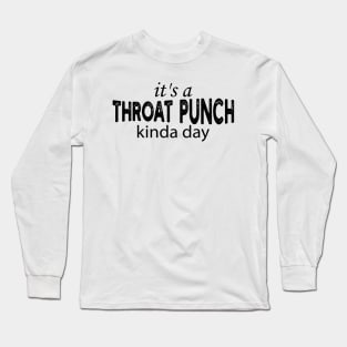 it's a throat punch kinda day Long Sleeve T-Shirt